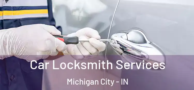 Car Locksmith Services Michigan City - IN